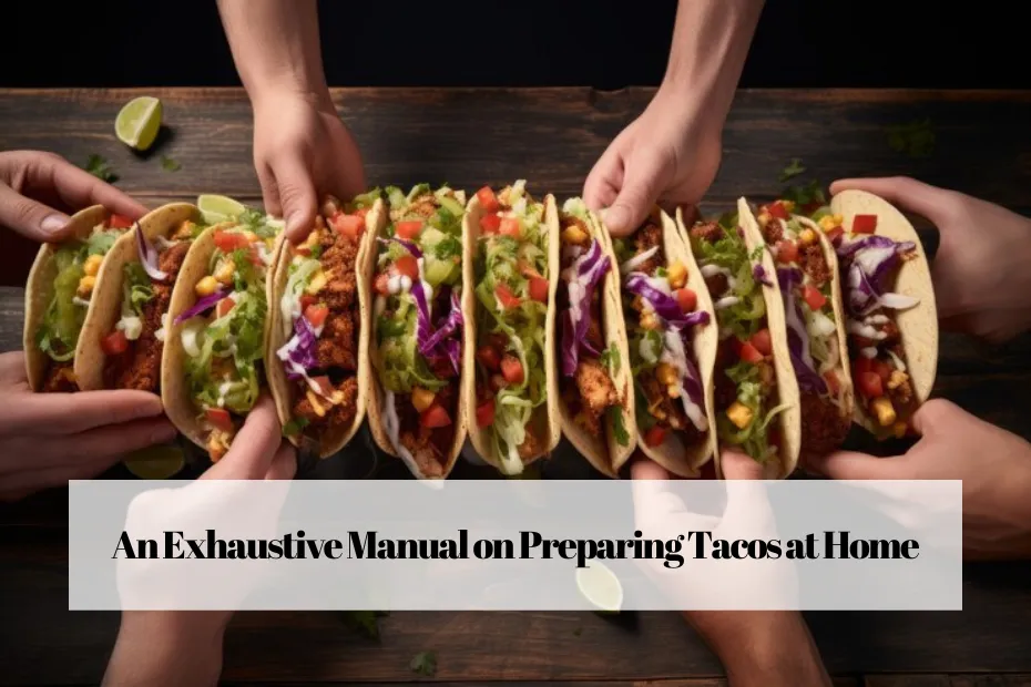 An Exhaustive Manual on Preparing Tacos at Home